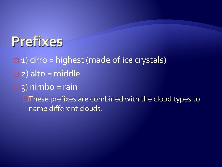 Prefixes � 1) cirro = highest (made of ice crystals) � 2) alto =