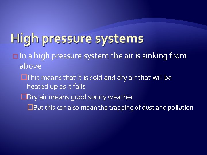 High pressure systems � In a high pressure system the air is sinking from