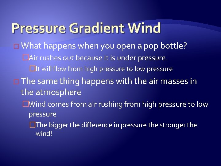 Pressure Gradient Wind � What happens when you open a pop bottle? �Air rushes