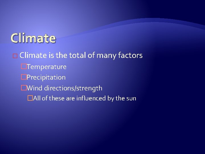Climate � Climate is the total of many factors �Temperature �Precipitation �Wind directions/strength �All