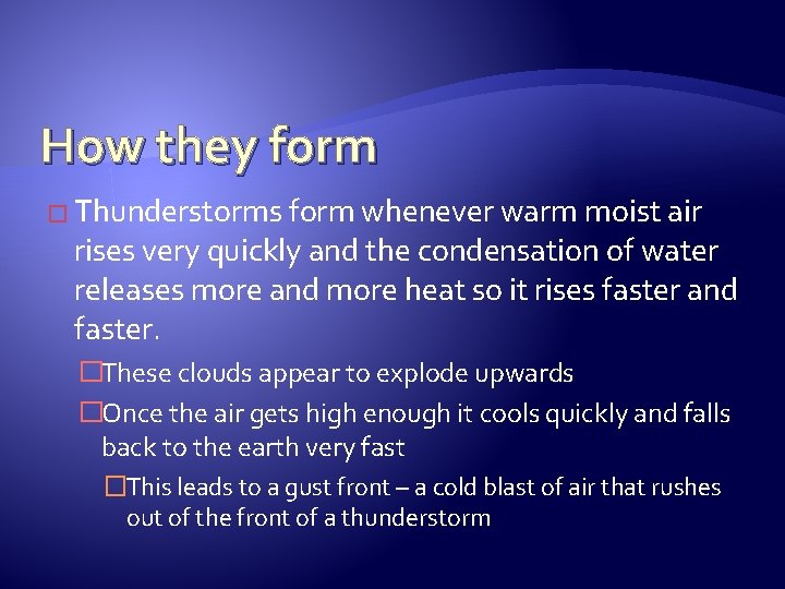 How they form � Thunderstorms form whenever warm moist air rises very quickly and