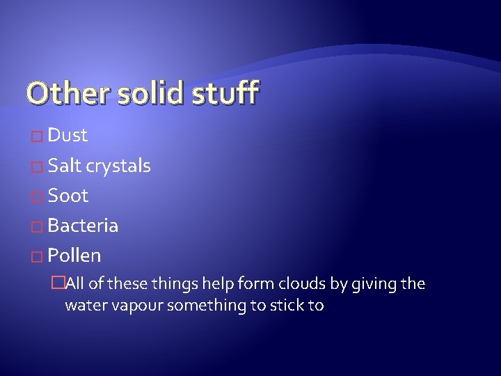 Other solid stuff � Dust � Salt crystals � Soot � Bacteria � Pollen