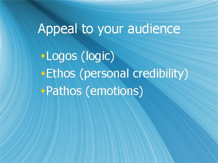 Appeal to your audience s. Logos (logic) s. Ethos (personal credibility) s. Pathos (emotions)