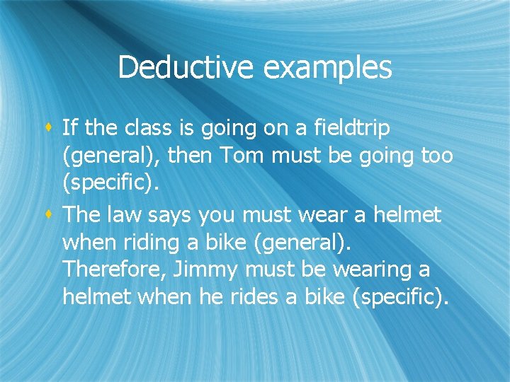 Deductive examples s If the class is going on a fieldtrip (general), then Tom