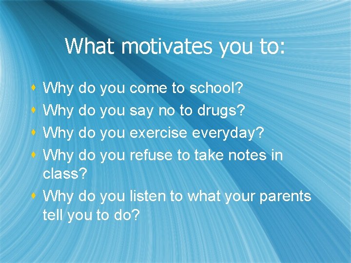 What motivates you to: s s Why do you come to school? Why do