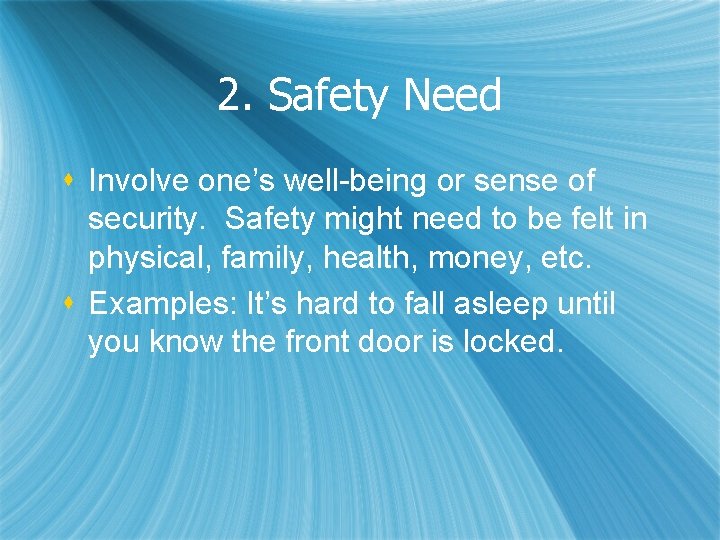 2. Safety Need s Involve one’s well-being or sense of security. Safety might need
