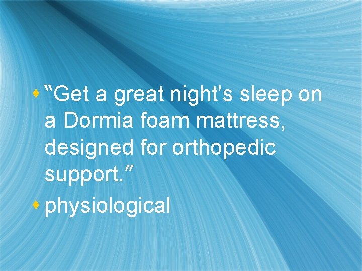 s “Get a great night's sleep on a Dormia foam mattress, designed for orthopedic