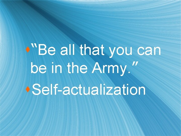 s“Be all that you can be in the Army. ” s. Self-actualization 