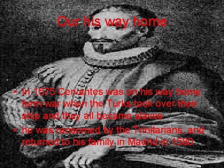 Our his way home • In 1575 Cervantes was on his way home form