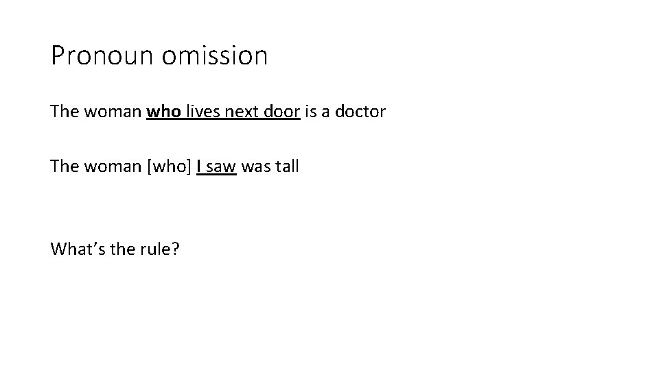 Pronoun omission The woman who lives next door is a doctor The woman [who]
