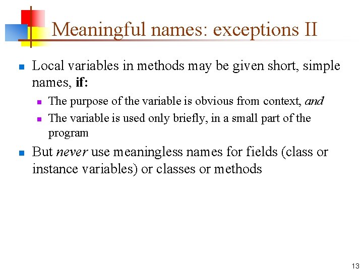 Meaningful names: exceptions II n Local variables in methods may be given short, simple