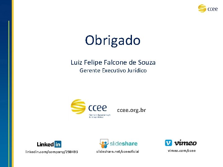 Obrigado Luiz Felipe Falcone de Souza Gerente Executivo Jurídico ccee. org. br linkedin. com/company/298493