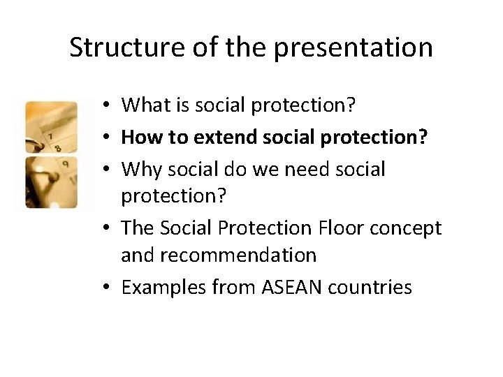 Structure of the presentation • What is social protection? • How to extend social