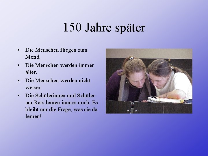 150 Jahre später • Die Menschen fliegen zum Mond. • Die Menschen werden immer