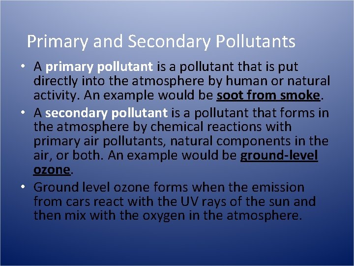 Primary and Secondary Pollutants • A primary pollutant is a pollutant that is put