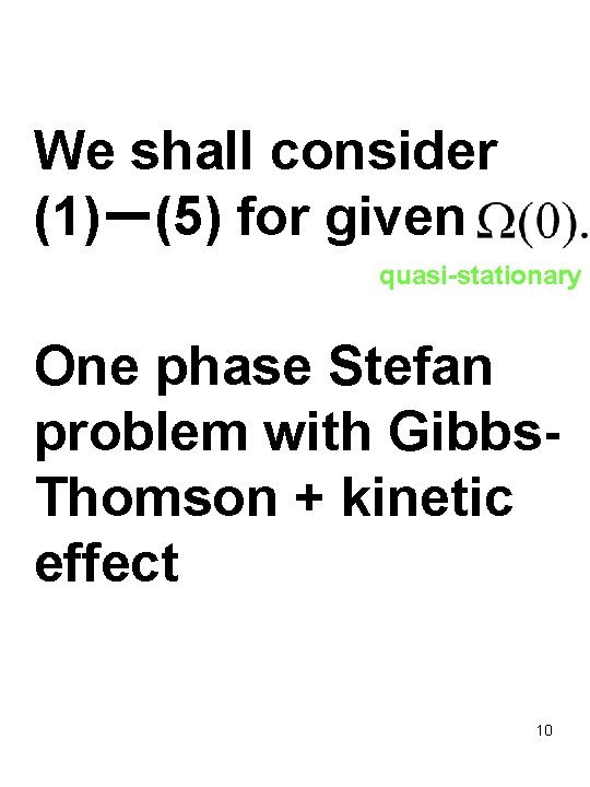 We shall consider (1)－(5) for given quasi-stationary One phase Stefan problem with Gibbs. Thomson