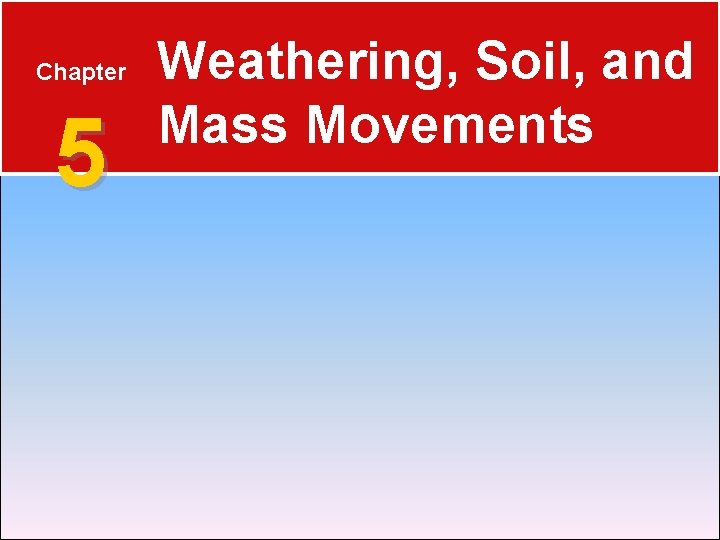 Chapter 5 Weathering Soil and Mass Movements 5