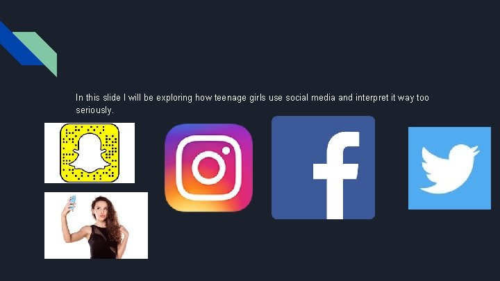 In this slide I will be exploring how teenage girls use social media and