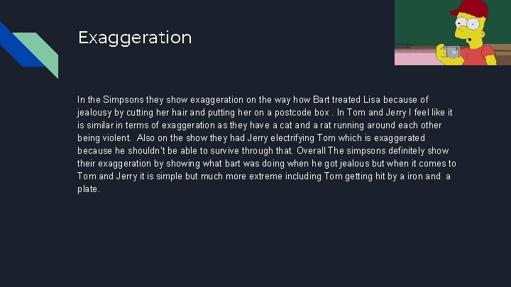 Exaggeration In the Simpsons they show exaggeration on the way how Bart treated Lisa