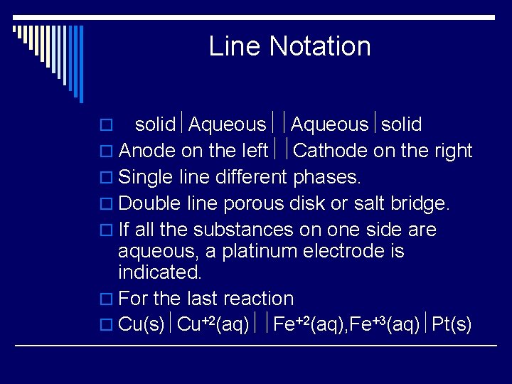 Line Notation solid½Aqueous½solid o Anode on the left½½Cathode on the right o Single line