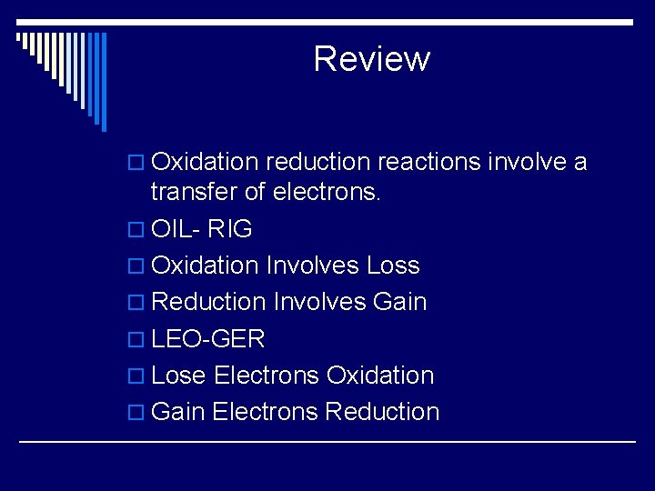 Review o Oxidation reduction reactions involve a transfer of electrons. o OIL- RIG o