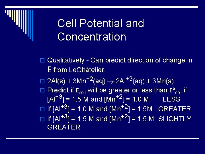 Cell Potential and Concentration o Qualitatively - Can predict direction of change in E