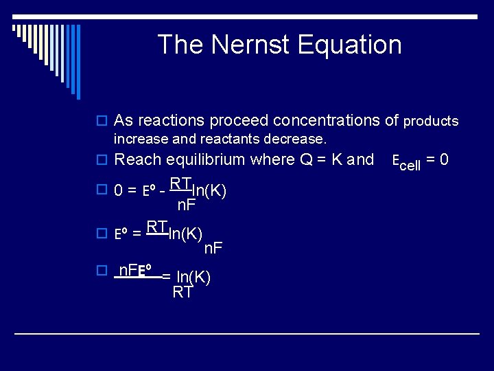 The Nernst Equation o As reactions proceed concentrations of products increase and reactants decrease.