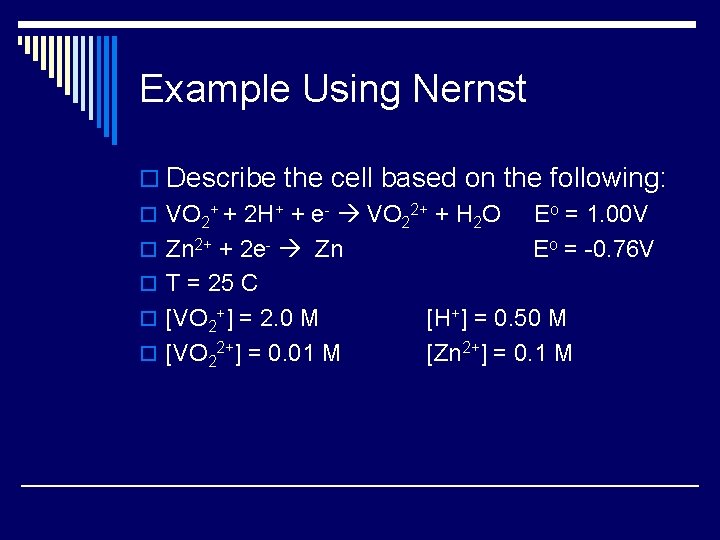 Example Using Nernst o Describe the cell based on the following: o VO 2+