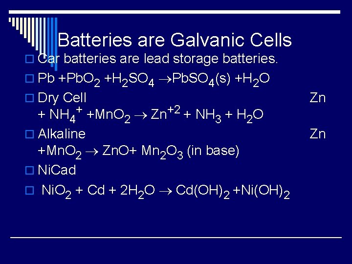 Batteries are Galvanic Cells o Car batteries are lead storage batteries. o Pb +Pb.