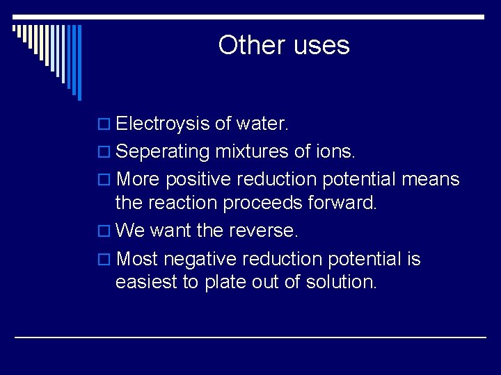 Other uses o Electroysis of water. o Seperating mixtures of ions. o More positive