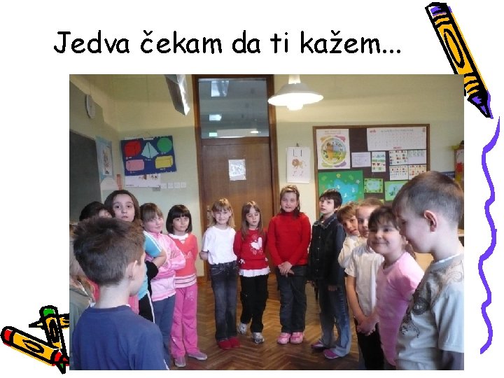 Jedva čekam da ti kažem. . . 