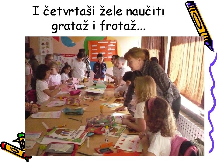 I četvrtaši žele naučiti grataž i frotaž. . . 