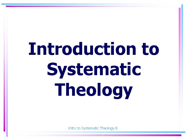 Introduction to Systematic Theology Intro to Systematic Theology 8 