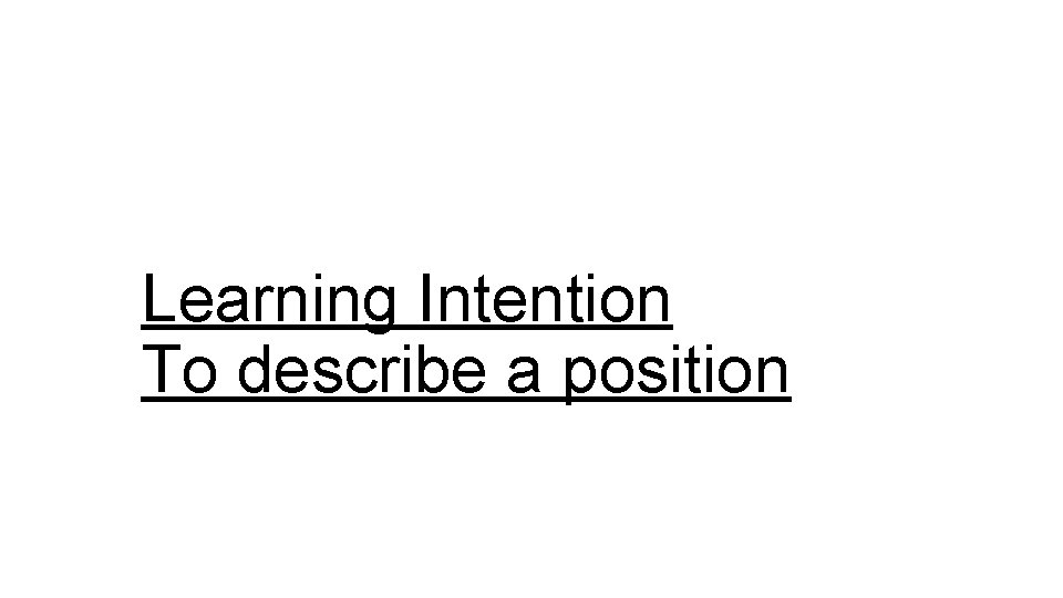 Learning Intention To describe a position 