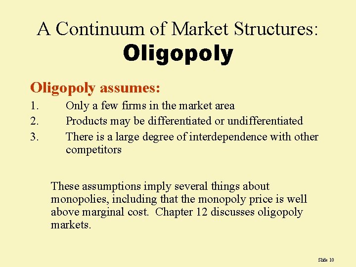 A Continuum of Market Structures: Oligopoly assumes: 1. 2. 3. Only a few firms