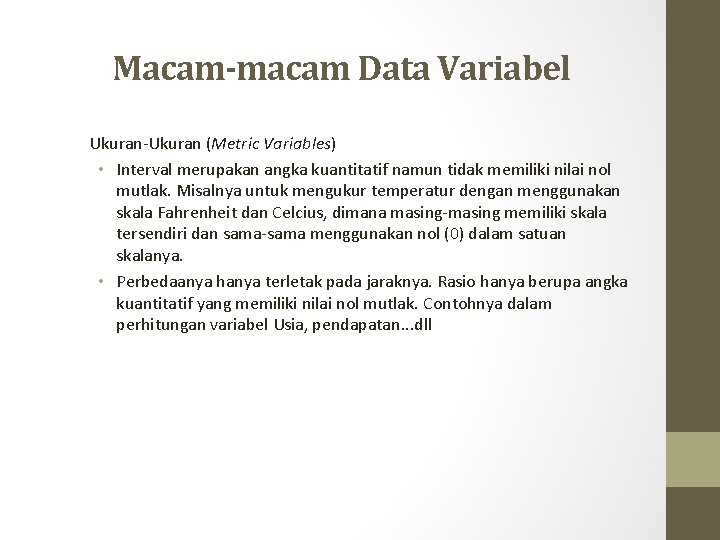 Macam-macam Data Variabel Ukuran-Ukuran (Metric Variables) • Interval merupakan angka kuantitatif namun tidak memiliki