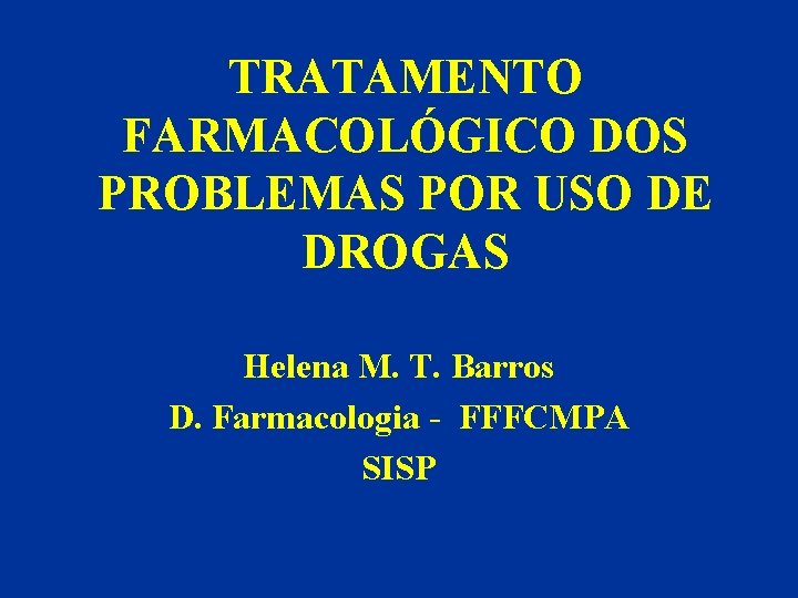 TRATAMENTO FARMACOLÓGICO DOS PROBLEMAS POR USO DE DROGAS Helena M. T. Barros D. Farmacologia