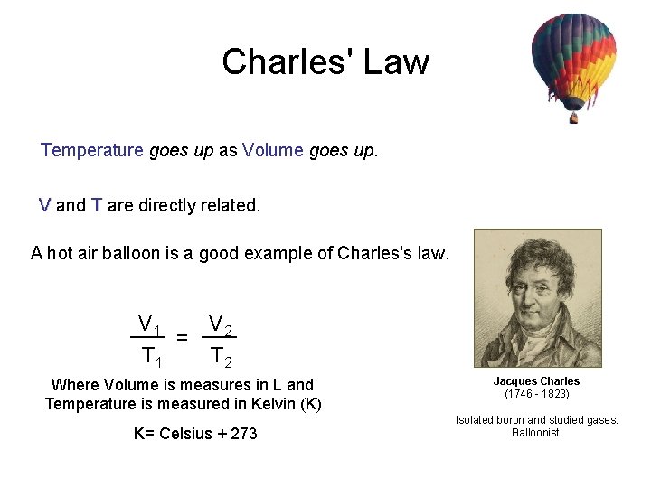 Charles' Law Temperature goes up as Volume goes up. V and T are directly