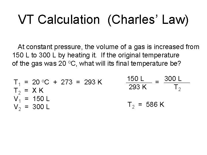 VT Calculation (Charles’ Law) At constant pressure, the volume of a gas is increased