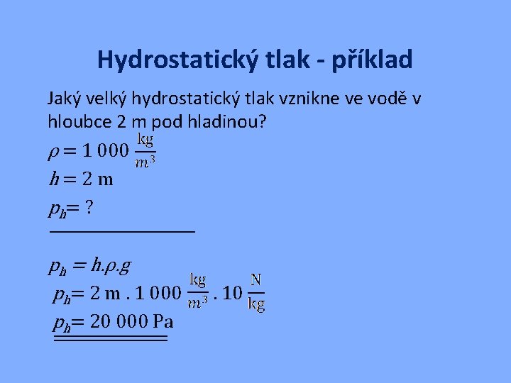 Hydrostatický tlak - příklad Jaký velký hydrostatický tlak vznikne ve vodě v hloubce 2