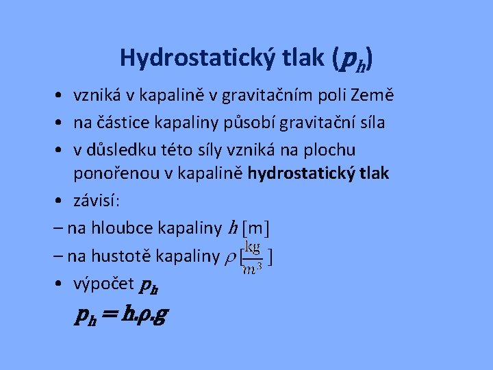 Hydrostatický tlak (ph) • vzniká v kapalině v gravitačním poli Země • na částice
