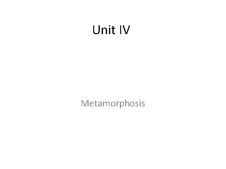 Unit IV Metamorphosis 