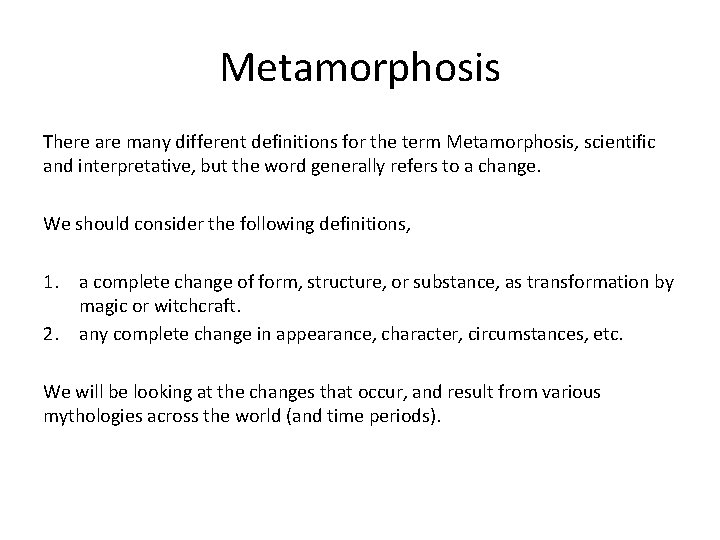 Metamorphosis There are many different definitions for the term Metamorphosis, scientific and interpretative, but