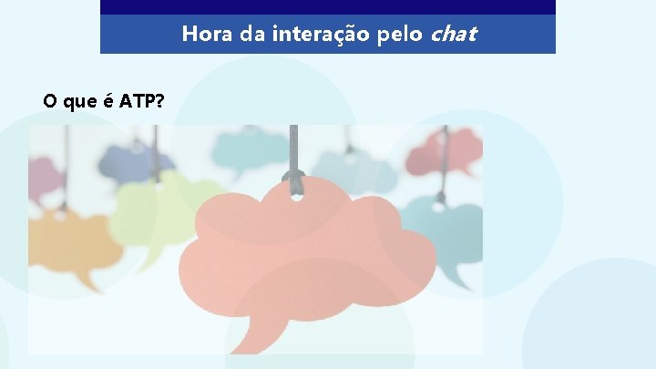 Hora da interação pelo chat O que é ATP? 