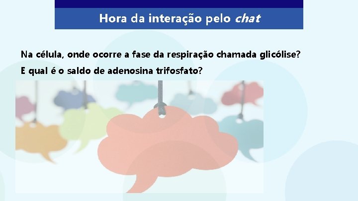 Hora da interação pelo chat Na célula, onde ocorre a fase da respiração chamada