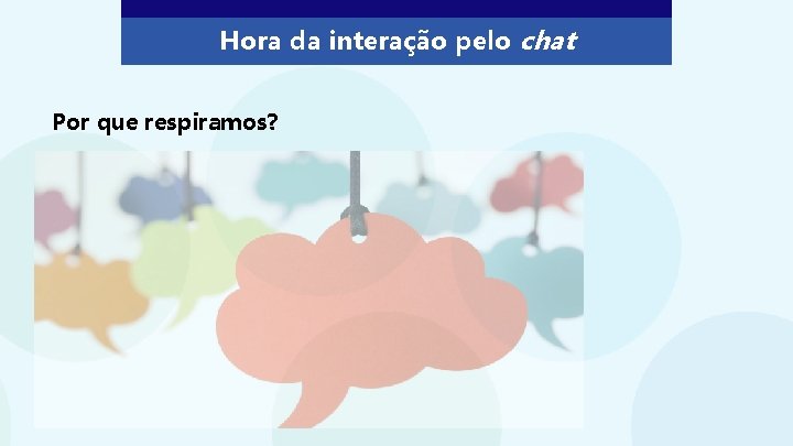 Hora da interação pelo chat Por que respiramos? 