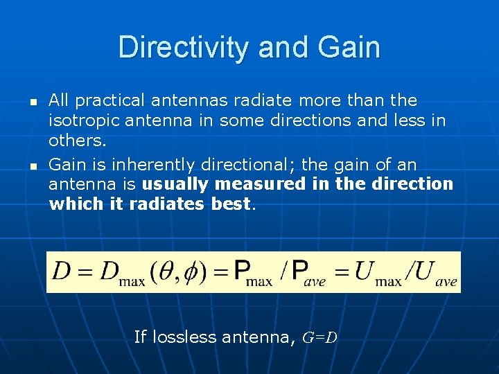 Directivity and Gain n n All practical antennas radiate more than the isotropic antenna