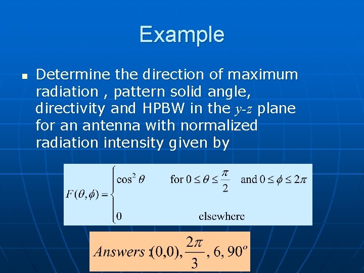 Example n Determine the direction of maximum radiation , pattern solid angle, directivity and