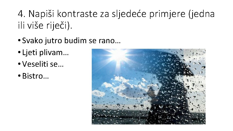 4. Napiši kontraste za sljedeće primjere (jedna ili više riječi). • Svako jutro budim