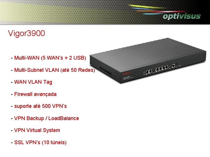 Vigor 3900 - Multi-WAN (5 WAN’s + 2 USB) - Multi-Subnet VLAN (até 50